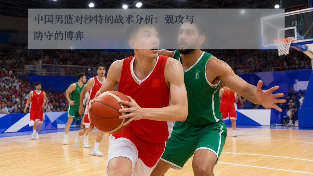 中国男篮对沙特的战术分析：强攻与防守的博弈